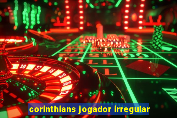 corinthians jogador irregular